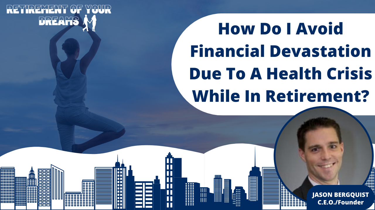 How Do I Avoid Financial Devastation Due To A Health Crisis While In Retirement?